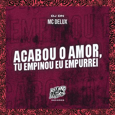 Acabou o Amor, Tu Empinou Eu Empurrei By Mc Delux, DJ DN's cover