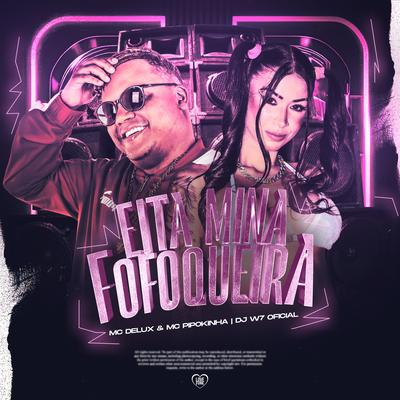 Eita Mina Fofoqueira By Mc Delux, MC Pipokinha, DJ W7 OFICIAL, Love Funk's cover