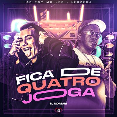 Fica de Quatro e Joga By Mc Toy, DJ Mortari, LeoZera, Love Funk, MC Leo's cover