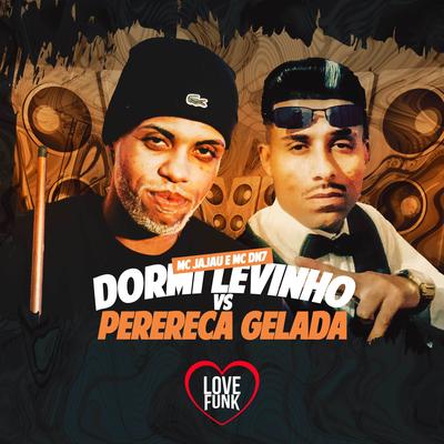 Dormi Levinho Vs Perereca Gelada By Mc Jajau, MC DN7's cover