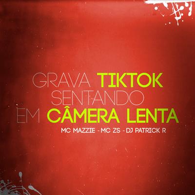 Grava Tiktok Sentando em Câmera Lenta By MC Mazzie, MC ZS, DJ Patrick R's cover