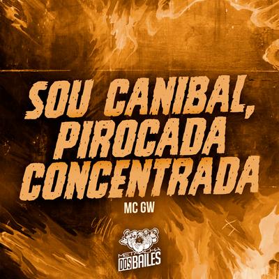 Sou Canibal, Pirocada Concentrada By Mc Gw, Dj Mano Lost's cover