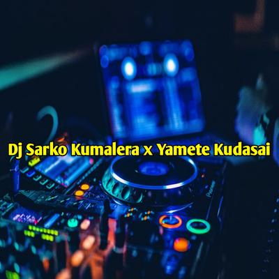 Dj Sarko Kumalera X Yamete Kudasai's cover