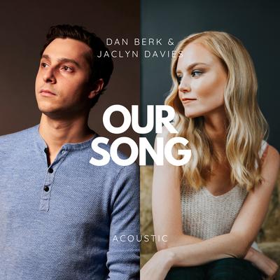 Our Song (Acoustic) By Dan Berk, Jaclyn Davies's cover