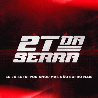 Eu Já Sofri por Amor Mas Não Sofro Mais By 2T Da Serra's cover