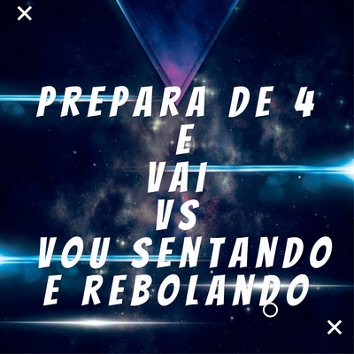 PREPARA DE 4 E VAI vs VOU SENTANDO E REBOLANDO By DJ LC GARCIA's cover