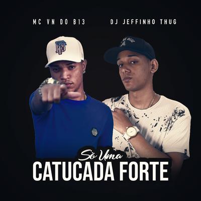 Só uma Catucada Forte By MC VN do B13, Dj Jeffinho Thug's cover