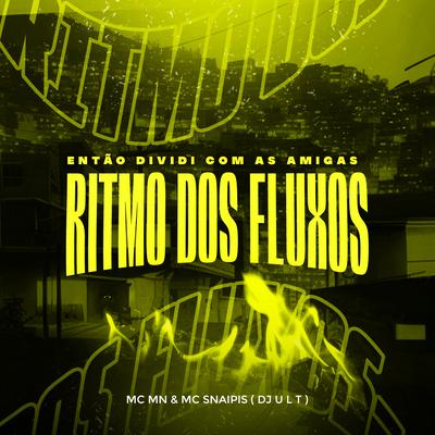 Então Dividi Com as Amigas: Ritmo dos Fluxos By MC MN, MC Snaipis, DJ ULT's cover