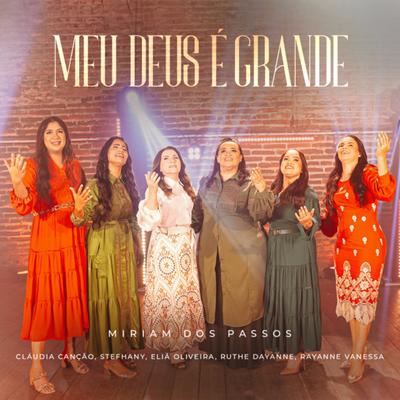 Meu Deus É Grande By Miriam dos Passos, Claudia Canção, Eliã Oliveira, Stefhany, Ruthe Dayanne, Rayanne Wanessa's cover