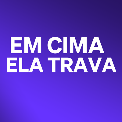 Em Cima Ela Trava's cover