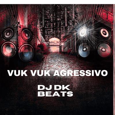 Vuk Vuk Agressivo By DJ DK BEATS, Mc Vuk Vuk's cover