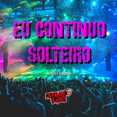 Eu Continuo Solteiro By Mc Delux, DJ Madara's cover