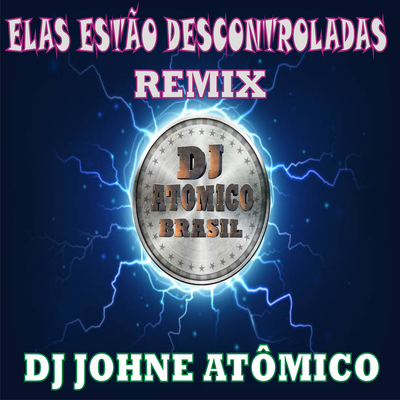 Elas estão descontroladas - REMIX DJ ATÔMICO By Dj Atomico, Bonde do Tigrão's cover