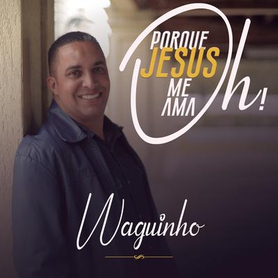 Oh Porque Jesus Me Ama By Waguinho's cover