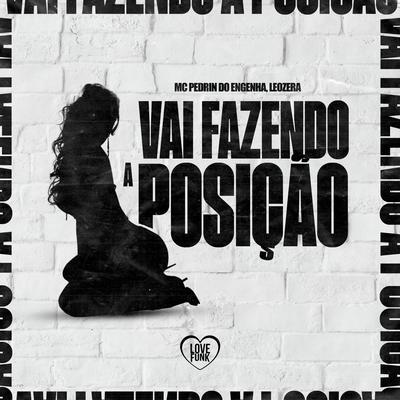 Vai Fazendo a Posição By Mc Pedrin do Engenha, Love Funk, LeoZera's cover