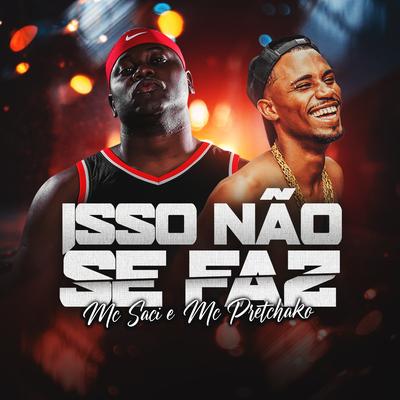 Isso Não Se Faz By MC Saci, Mc Pretchako, Dj Sammer, DJ MATHEUS HENRIQUE's cover