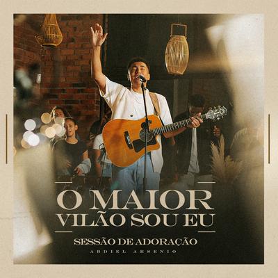 O Maior Vilão Sou Eu - Versão Estendida (Ao Vivo) By Abdiel Arsenio's cover