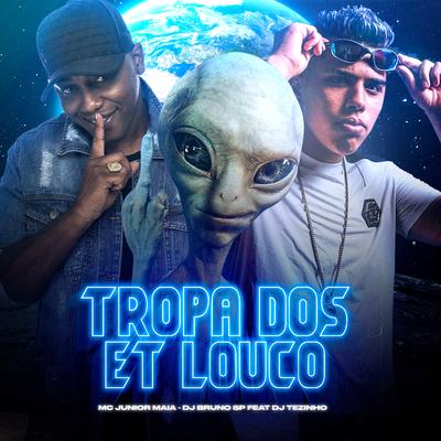 Tropa dos ET Louco (feat. DJ Tezinho) (Rave Funk) By DJ Bruno SP, Mc Junior Maia, DJ Tezinho's cover