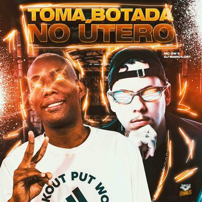 Toma Botada no Utero By Mc Gw, Dj Mano Lost's cover