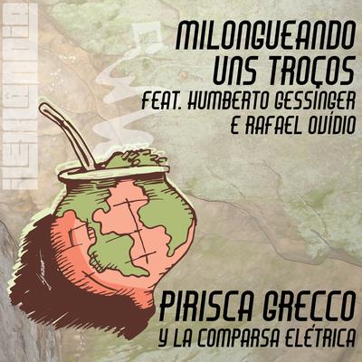 Milongueando Uns Troços By Pirisca Grecco, Humberto Gessinger, Rafael Ovídio, COMPARSA ELETRICA's cover