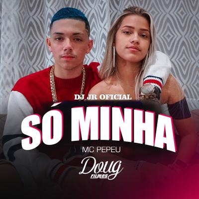 Só Minha By Mc Pepeu, DJ JR Oficial's cover