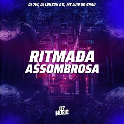 Ritimada Assombrosa By DJ 7W, DJ LEILTON 011, MC LUIS DO GRAU's cover