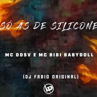 Só as de Silicone By MC DDSV, Bibi Babydoll, DJ Fabio Original's cover