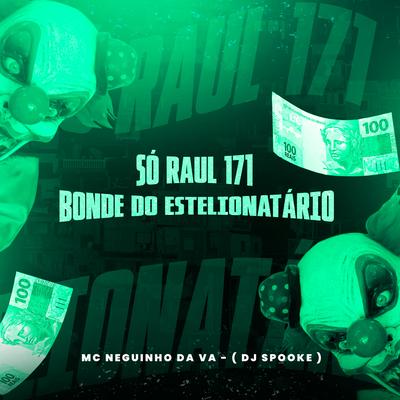 Só Raul 171 Bonde do Estelionatario By Mc neguinho da v.a, DJ SPOOKE's cover