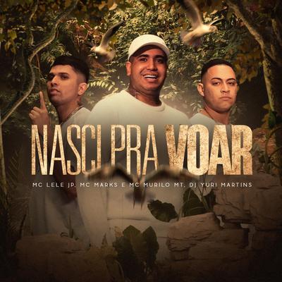 Nasci Pra Voar By DJ Yuri Martins, Mc Lele JP, MC Marks, MC Murilo MT's cover