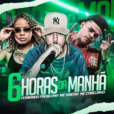 6 Horas da Manhã (feat. Mc Dricka & MC Cabelinho) (feat. Mc Dricka & MC Cabelinho)'s cover