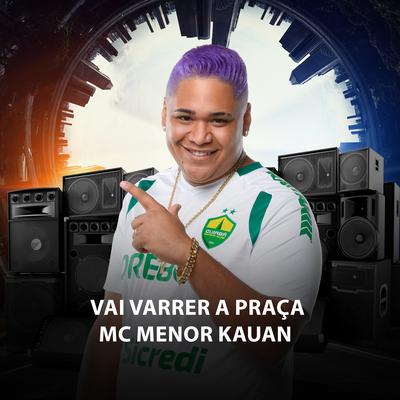 Vai Varrer a Praça By DJ JUNINHO ORIGINAL, MC MENOR KAUAN's cover