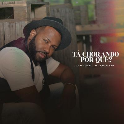 Tá Chorando Por Quê? By Jairo Bonfim's cover