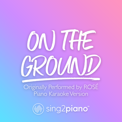 On The Ground (Originally Performed by ROSÉ) (Piano Karaoke Version) By Sing2Piano's cover