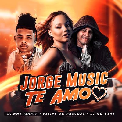 Jorge Music Te Amo By Danny Maria, Felipe Do Pascoal, Lv No Beat's cover