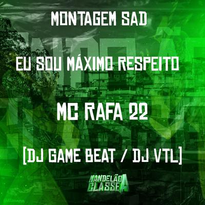 Montagem Sad - Eu Sou Maximo Respeito By MC Rafa 22, dj game beat, DJ VTL's cover