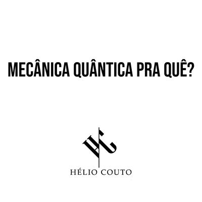 Mecânica Quântica pra Quê? By Hélio Couto's cover