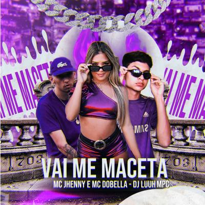 Vai Me Maceta By mc jhenny, Mc Dobella, Dj Luuh Mpc's cover