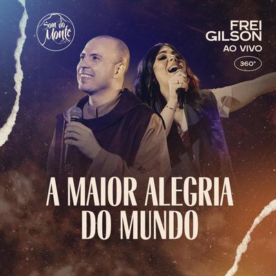 A Maior Alegria do Mundo (Ao Vivo) [feat. Som do Monte] By Frei Gilson, Som do Monte's cover