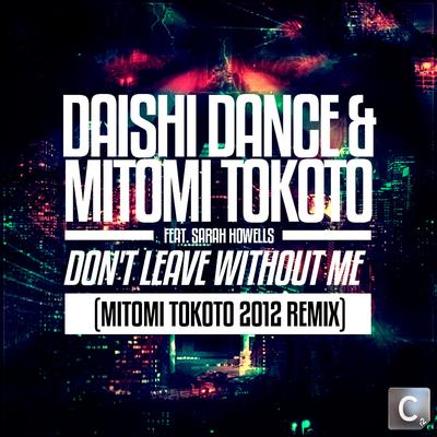 Don't Leave Without Me (Mitomi Tokoto 2012 Remix) By DAISHI DANCE, Mitomi Tokoto, Sarah Howells's cover