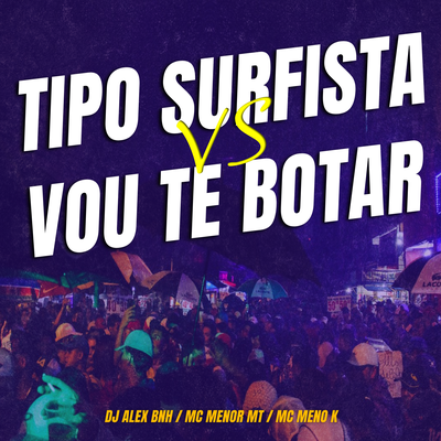 Tipo Surfista VS Vou Te Botar By DJ Alex BNH, MC Menor MT, MC Meno K's cover