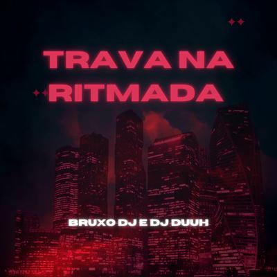 Trava na Ritmada By Bruxo DJ, DJ Duuh's cover