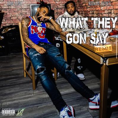 What They Gon Say (feat. Rowdy Rebel) (Remix) By Ron Suno, Rowdy Rebel's cover