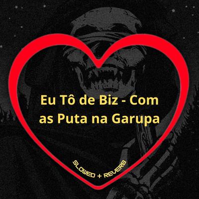 Eu Tô de Biz - Com as Puta na Garupa (Slowed + Reverb)'s cover