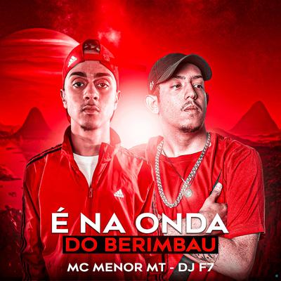 É na Onda do Berimbau (feat. MC Menor MT) (feat. MC Menor MT) By DJ F7, MC Menor MT's cover