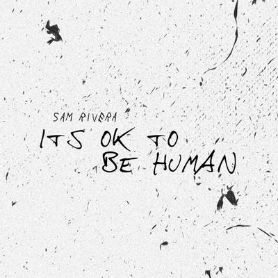It's Ok to Be Human By Sam Rivera's cover