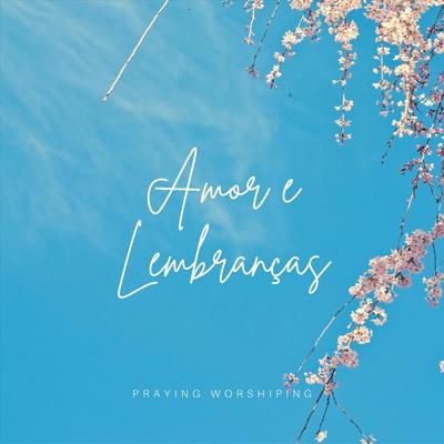 Amor e Lembranças By Praying Worshiping's cover