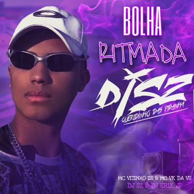 Bolha Ritmada By DJ SZ, DJ Erik JP, MC Vitinho ZS, MC VK DA VS's cover