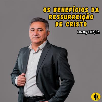 Os Benefícios da Ressurreição de Cristo (Ao Vivo) By SILVANY LUIZ's cover