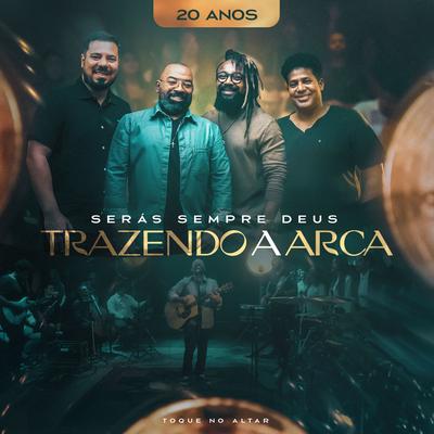 Serás Sempre Deus By Trazendo a Arca, Toque no Altar's cover