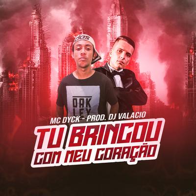 Tu Brincou Com Meu Coração By Mc Dyck, DJ Valacio's cover